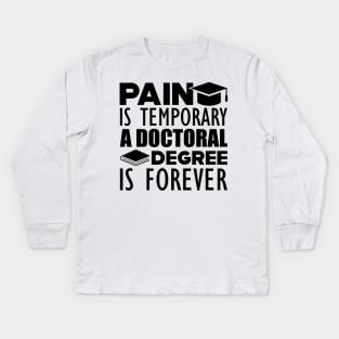 Doctoral Degree - Pain is temporary  a doctoral degree is forever Kids Long Sleeve T-Shirt